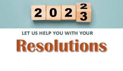 2022 rolls into 2023 Let Us Help You with your RESOLUTIONS